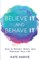 Believe It and Behave It