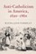 Anti-Catholicism in America, 1620-1860