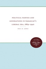 Political Parties and Generations in Paraguay's Liberal Era, 1869-1940 Political Parties and Generations in Paraguay's Liberal Era, 1869-1940