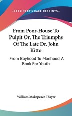 From Poor-House To Pulpit Or, The Triumphs Of The Late Dr. John Kitto From Poor-House To Pulpit Or, The Triumphs Of The Late Dr. John Kitto