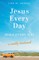 Jesus Every Day, Jesus Every Way