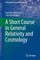 A Short Course in General Relativity and Cosmology