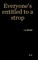 Everyone's entitled to a strop