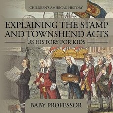 Explaining the Stamp and Townshend Acts - US History for Kids Children's American History Explaining the Stamp and Townshend Acts - US History for Kids Children's American History