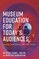 Museum Education for Today's Audiences