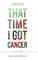 That Time I Got Cancer