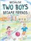 Because Two Boys Became Friends