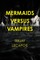 Mermaids Versus Vampires