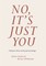No, It's Just You