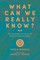 What Can We Really Know? The Strengths and Limits of Human Understanding