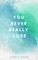 You Never Really Lose