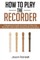 How to Play the Recorder