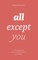 all except you
