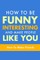 How To Be Funny, Interesting, and Make People Like You