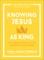 Knowing Jesus as King