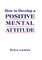 How to Develop a POSITIVE MENTAL ATTITUDE
