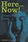 Here and Now!