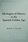 Ideologies of History in the Spanish Golden Age