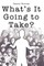 What's It Going to Take?