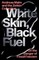 White Skin, Black Fuel