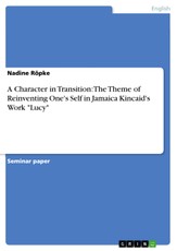 A Character in Transition: The Theme of Reinventing One's Self in Jamaica Kincaid's Work "Lucy"