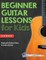 Beginner Guitar Lessons for Kids Book with Online Video and Audio Access