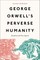 George Orwell's Perverse Humanity