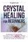 Crystal Healing for Beginners
