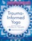 Trauma-Informed Yoga: A Toolbox for Therapists