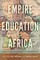 Empire and Education in Africa; The Shaping of a Comparative Perspective