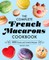 The Complete French Macarons Cookbook