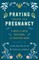 Praying Through Your Pregnancy