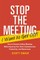 Stop the Meeting I Want to Get Off!: How to Eliminate Endless Meetings While Improving Your Team's Communication, Productivity, and Effectiveness