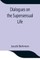 Dialogues on the Supersensual Life