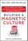 Building a Magnetic Culture: How to Attract and Retain Top Talent to Create an Engaged, Productive Workforce