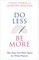 Do Less Be More
