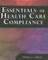 Essentials of Health Care Compliance