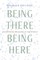 Being There, Being Here