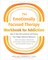 The Emotionally Focused Therapy Workbook for Addiction