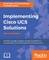 Implementing Cisco UCS Solutions - Second Edition