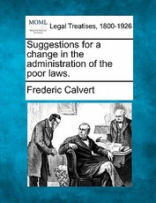 Suggestions for a Change in the Administration of the Poor Laws. Suggestions for a Change in the Administration of the Poor Laws.