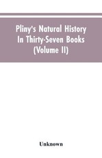 Pliny's Natural history. In thirty-seven books (Volume II) Pliny's Natural history. In thirty-seven books (Volume II)