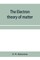 The electron theory of matter