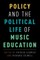 Policy and the Political Life of Music Education