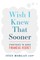Wish I Knew That Sooner