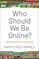 Who Should We Be Online?