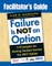 Facilitator&#8242;s Guide to Failure Is Not an Option(r)