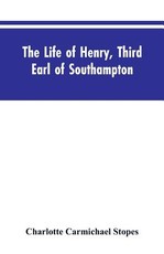 The Life of Henry, Third Earl of Southampton The Life of Henry, Third Earl of Southampton
