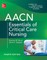 Aacn Essentials of Critical Care Nursing, Fourth Edition