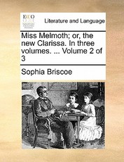 Miss Melmoth; Or, the New Clarissa. in Three Volumes. ... Volume 2 of 3 Miss Melmoth; Or, the New Clarissa. in Three Volumes. ... Volume 2 of 3